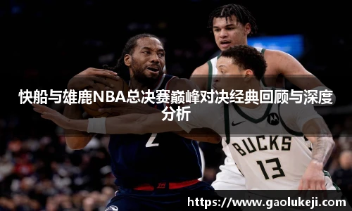 悟空体育快船与雄鹿NBA总决赛巅峰对决经典回顾与深度分析